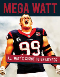 Title: Mega Watt: J.J. Watt's Surge to Greatness, Author: Kristie Rieken