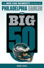 The Big 50: Philadelphia Eagles: The Men and Moments that Made the Philadelphia Eagles