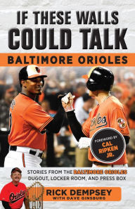 Title: If These Walls Could Talk: Baltimore Orioles: Stories from the Baltimore Orioles Sideline, Locker Room, and Press Box, Author: Rick Dempsey