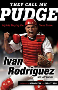 Title: They Call Me Pudge: My Life Playing the Game I Love, Author: Ivan Rodriguez