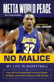 Title: No Malice: My Life in Basketball or: How a Kid from Queensbridge Survived the Streets, the Brawls, and Himself to Become an NBA Champion, Author: Metta World Peace