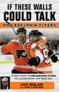 Title: If These Walls Could Talk: Philadelphia Flyers, Author: Colin Didj