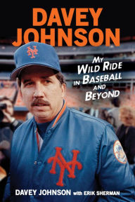 Title: Davey Johnson: My Wild Ride in Baseball and Beyond, Author: Davey Johnson