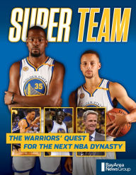 Title: Super Team: The Warriors' Quest for the Next NBA Dynasty, Author: Bay Area News Group