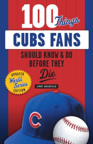 Title: 100 Things Cubs Fans Should Know & Do Before They Die, Author: Jimmy Greenfield