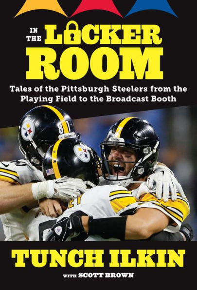 the Locker Room: Tales of Pittsburgh Steelers from Playing Field to Broadcast Booth
