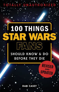 Title: 100 Things Star Wars Fans Should Know & Do Before They Die, Author: Dan Casey