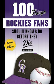 Title: 100 Things Rockies Fans Should Know & Do Before They Die, Author: Adrian Dater