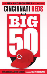 Title: The Big 50: Cincinnati Reds: The Men and Moments That Made the Cincinnati Reds, Author: Chad Dotson