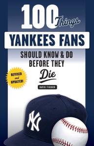 Title: 100 Things Yankees Fans Should Know & Do Before They Die, Author: David Fischer