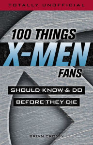Title: 100 Things X-Men Fans Should Know & Do Before They Die, Author: Brian Cronin