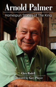 Title: Arnold Palmer: Homespun Stories of The King, Author: Chris Rodell