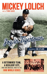 Title: Joy in Tiger Town: A Determined Team, a Resilient City, and Our Magical Run to the 1968 World Series, Author: Tom Gage