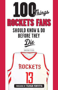 Title: 100 Things Rockets Fans Should Know & Do Before They Die, Author: Jonathan Feigen