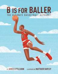 Title: B is for Baller: The Ultimate Basketball Alphabet, Author: James Littlejohn