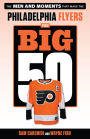 Big 50: Philadelphia Flyers: The Men and Moments that Made the Philadelphia Flyers