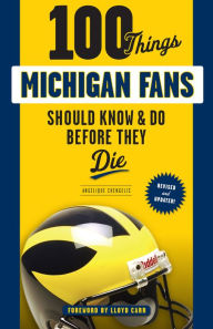 Title: 100 Things Michigan Fans Should Know & Do Before They Die, Author: Angelique Chengelis