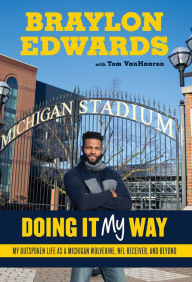 Title: Braylon Edwards: Doing It My Way: My Outspoken Life as a Michigan Wolverine, NFL Receiver, and Beyond, Author: Braylon Edwards