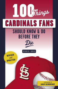 Title: 100 Things Cardinals Fans Should Know & Do Before They Die, Author: Derrick Goold