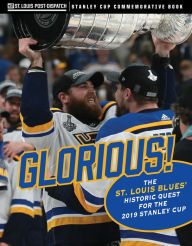 Title: Glorious: The St. Louis Blues' Historic Quest for the 2019 Stanley Cup, Author: St. Louis Post-Dispatch