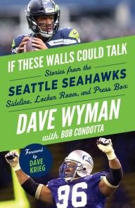 Title: If These Walls Could Talk: Seattle Seahawks: Stories from the Seattle Seahawks Sideline, Locker Room, and Press Box, Author: Dave Wyman
