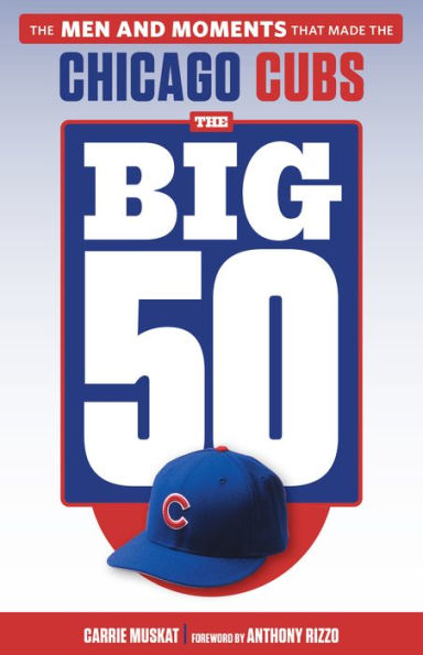 the Big 50: Chicago Cubs: Men and Moments that Made Cubs