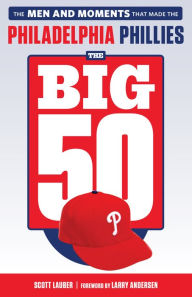 Title: The Big 50: Philadelphia Phillies: The Men and Moments that Make the Philadelphia Phillies, Author: Scott Lauber