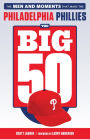 The Big 50: Philadelphia Phillies: The Men and Moments that Make the Philadelphia Phillies