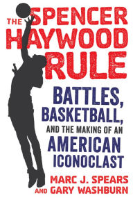 Free download best seller books The Spencer Haywood Rule: Battles, Basketball, and the Making of an American Iconoclast