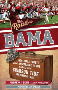 Pdf book downloader free download The Road to Bama: Incredible Twists and Improbable Turns Along the Alabama Crimson Tide Recruiting Trail by Andrew Bone, Jay Barker