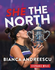 Title: Bianca Andreescu: She The North, Author: Stephanie Myles