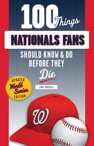 Title: 100 Things Nationals Fans Should Know & Do Before They Die, Author: Jake Russell