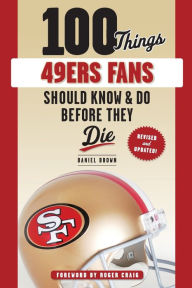 Title: 100 Things 49ers Fans Should Know & Do Before They Die, Author: Daniel Brown