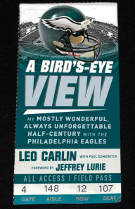 Kindle download books uk A Bird's-Eye View: My Mostly Wonderful, Always Unforgettable Half-Century with the Philadelphia Eagles by Leo Carlin, Paul Domowitch, Jeffery Lurie, Rich Gannon MOBI FB2 (English literature) 9781629378466