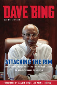 Title: Dave Bing: Attacking the Rim: My Journey from NBA Legend to Business Leader to Big-City Mayor to Mentor, Author: Dave Bing