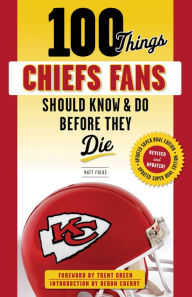 Title: 100 Things Chiefs Fans Should Know & Do Before They Die, Author: Matt Fulks