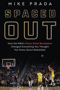Title: Spaced Out: How the NBA's Three-Point Revolution Changed Everything You Thought You Knew About Basketball, Author: Mike Prada