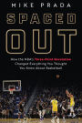 Spaced Out: How the NBA's Three-Point Revolution Changed Everything You Thought You Knew About Basketball