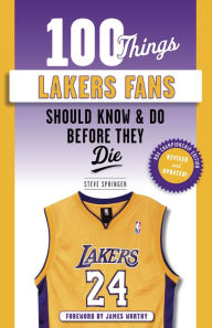 Title: 100 Things Lakers Fans Should Know & Do Before They Die, Author: Steve Springer