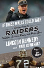 If These Walls Could Talk: Raiders: Stories from the Raiders Sideline, Locker Room, and Press Box