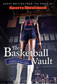 Title: Sports Illustrated The Basketball Vault: Great Writing from the Pages of Sports Illustrated, Author: Chris Ballard