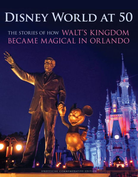 Disney World at 50: The Stories of How Walt's Kingdom Became Magic Orlando