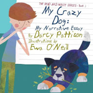 Title: My Crazy Dog: My Narrative Essay, Author: Darcy Pattison