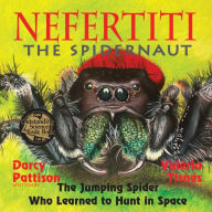 Title: Nefertiti, the Spidernaut: The Jumping Spider Who Learned to Hunt in Space, Author: Darcy Pattison