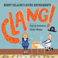 Title: Clang!: Ernst Chladni's Sound Experiments, Author: Darcy Pattison