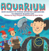 Title: Aquarium: How Jeannette Power Invented Aquariums to Observe Marine Life, Author: Darcy Pattison