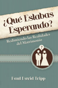 Title: ¿Qué estabas esperando?: Redimiendo las realidades del matrimonio, Author: Paul David Tripp