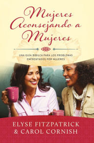 Title: Mujeres aconsejando a mujeres: Una guia bíblica para los problemas enfrentados por mujeres, Author: Elyse Fitzpatrick