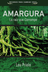 Title: Amargura: La raíz que corrompe, Author: Lou Priolo