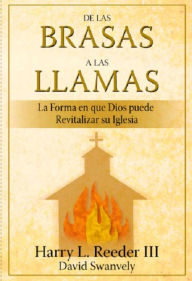 Title: De las brasas a las llamas: La forma en que Dios puede revitalizar su Iglesia, Author: Harry L. Reeder III